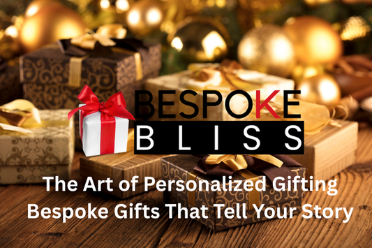 The Art of Personalized Gifting – Bespoke Gifts That Tell Your Story