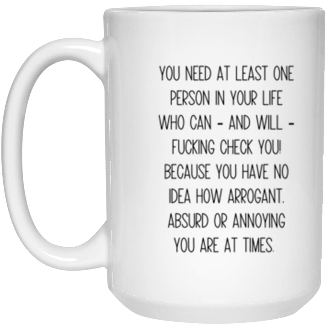 You Need ONE PERSON in Your Life To Check You - My person is you 15oz White Mug
