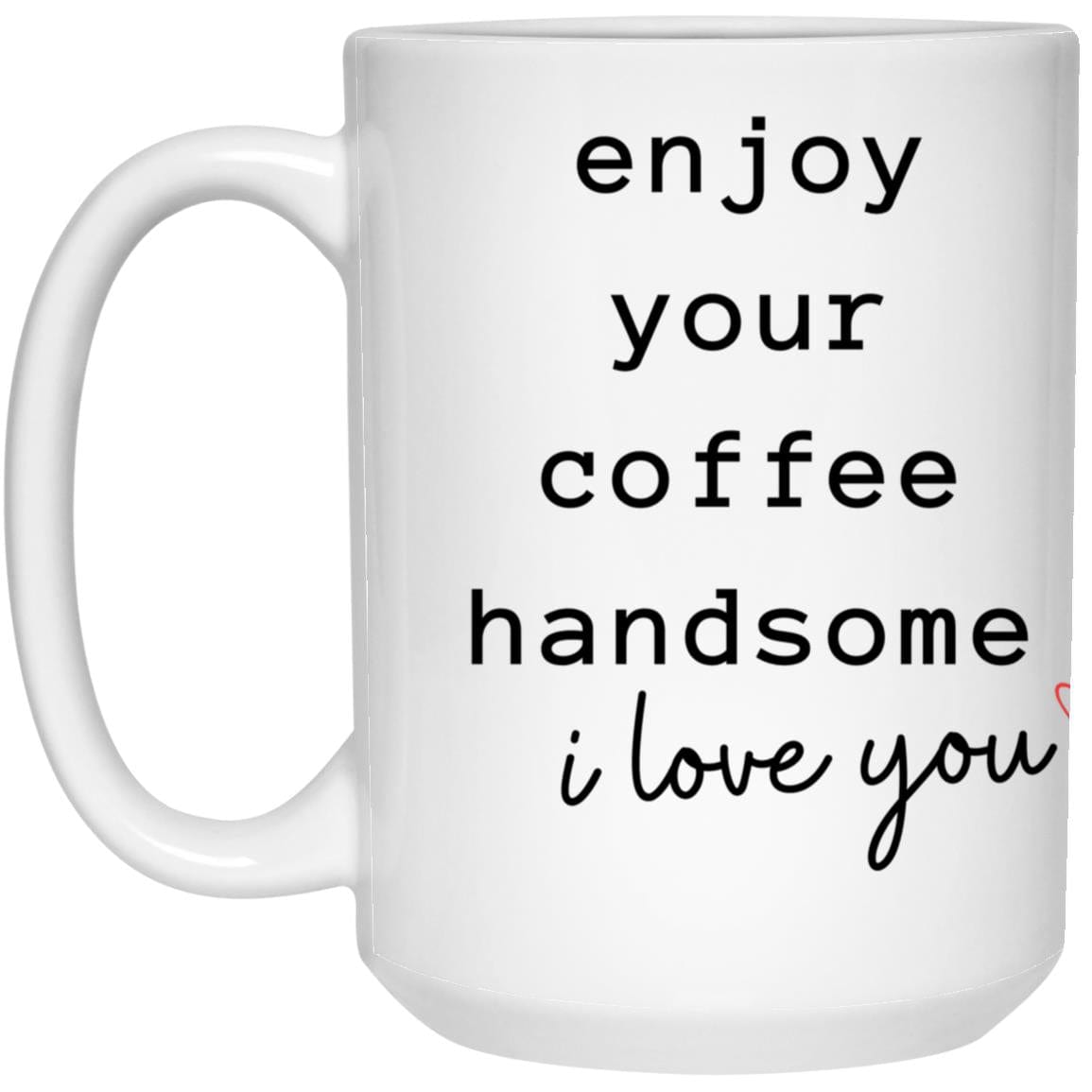 Enjoy Your Coffee Handsome 15oz White Mug