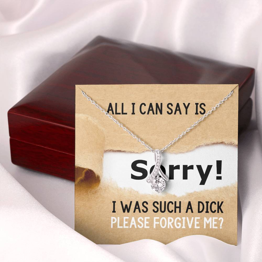 Sorry I Was Such A Dick, Please Forgive Me?