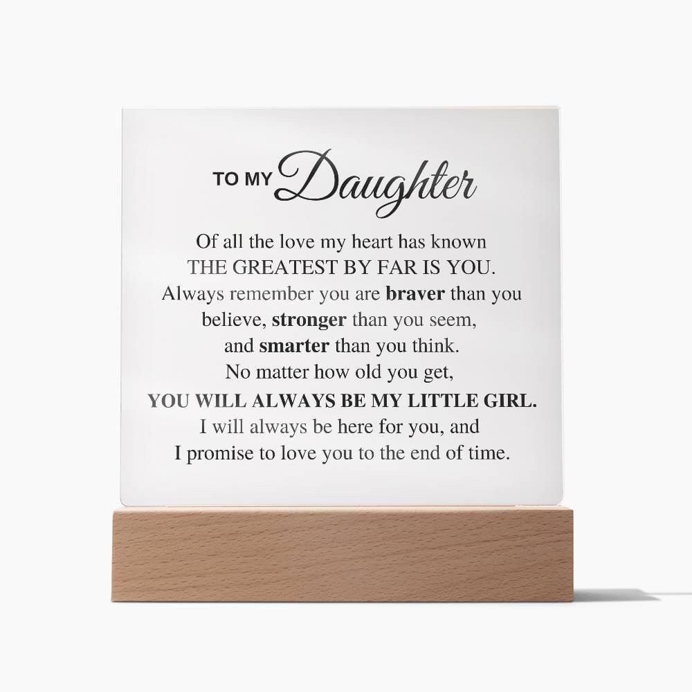 To My Daughter, Of all the love my heart has known, The Greatest By Far is You.