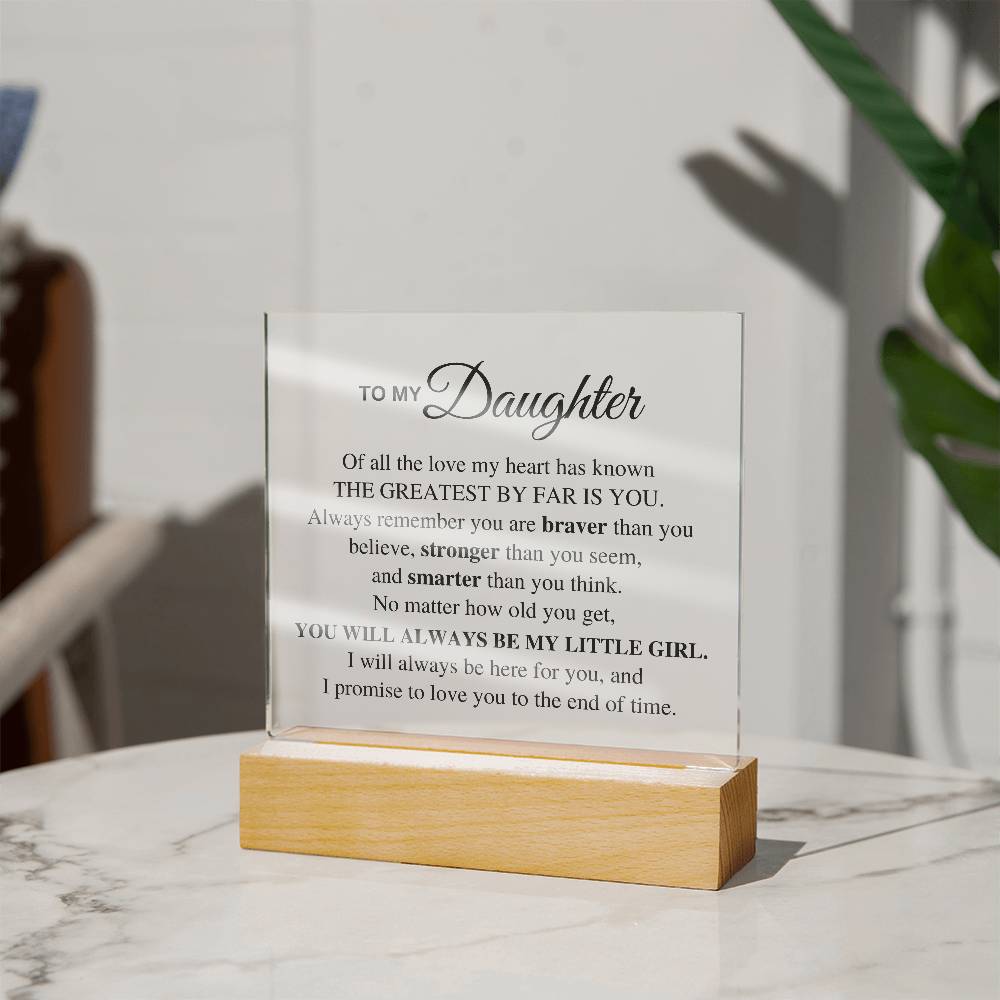 To My Daughter, Of all the love my heart has known, The Greatest By Far is You.