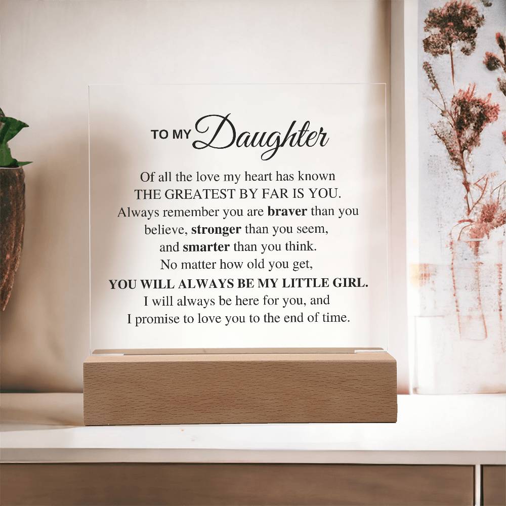 To My Daughter, Of all the love my heart has known, The Greatest By Far is You.