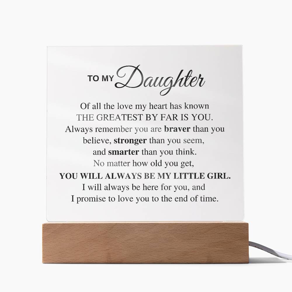 To My Daughter, Of all the love my heart has known, The Greatest By Far is You.