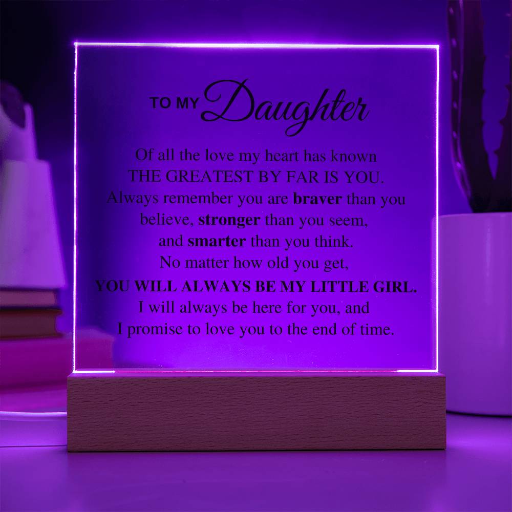 To My Daughter, Of all the love my heart has known, The Greatest By Far is You.