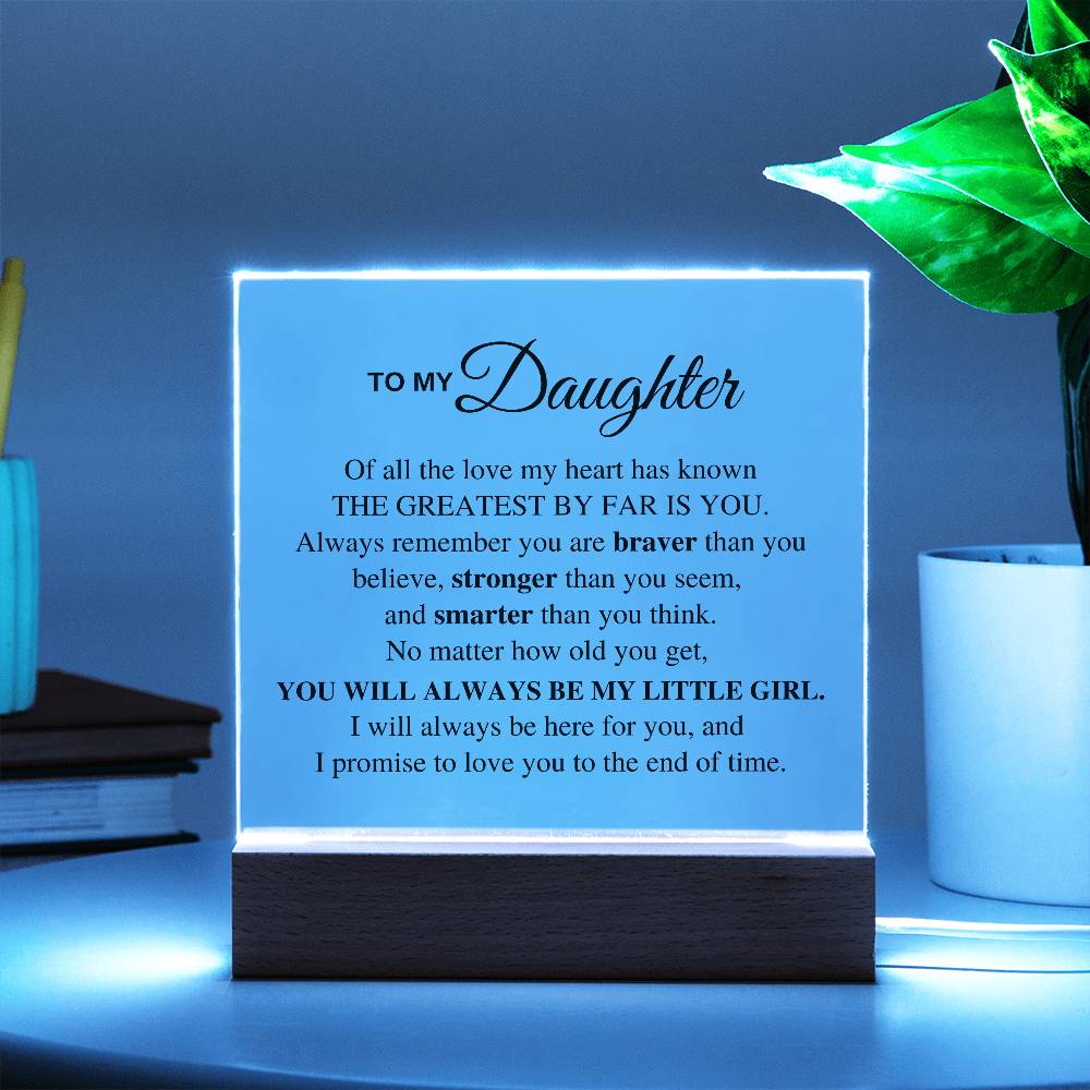To My Daughter, Of all the love my heart has known, The Greatest By Far is You.