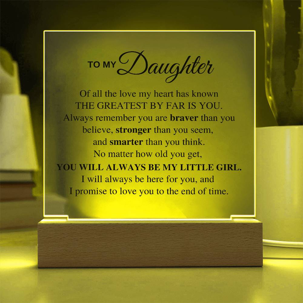 To My Daughter, Of all the love my heart has known, The Greatest By Far is You.