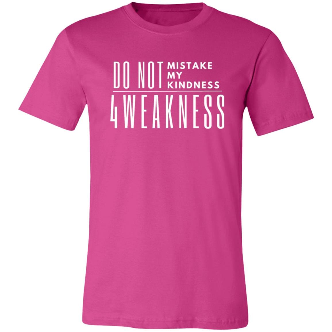 Don't Mistake My Kindness 4 weakness Comfiest Every Day TShirt