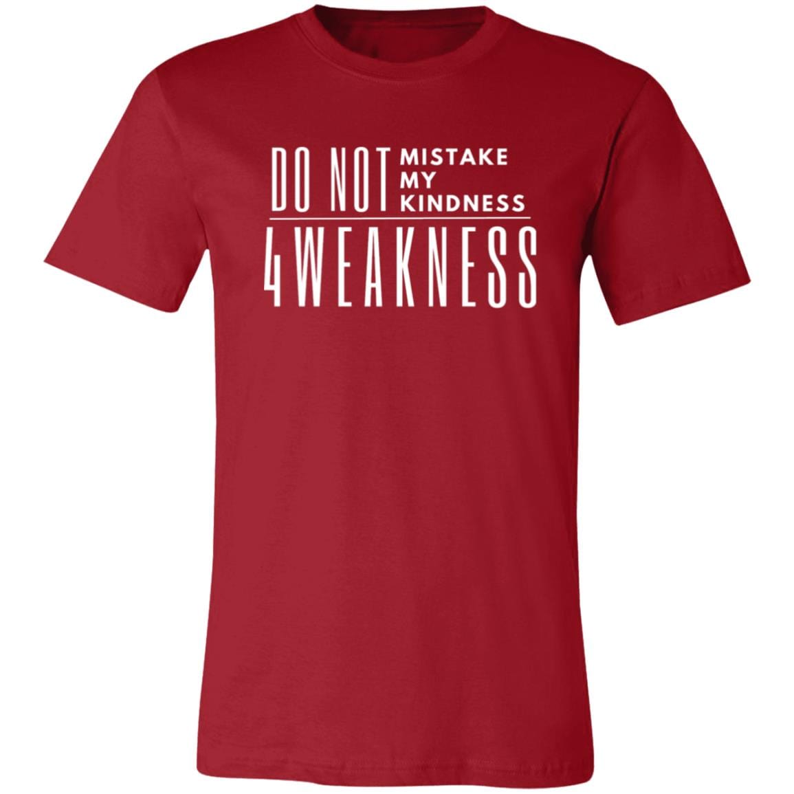 Don't Mistake My Kindness 4 weakness Comfiest Every Day TShirt