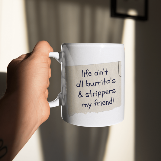 Life Ain't All Burritos and Strippers 15oz White Mug